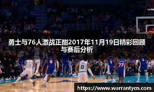 勇士与76人激战正酣2017年11月19日精彩回顾与赛后分析